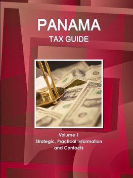 Panama Tax Guide Volume 1 Strategic, Practical Information and Contacts