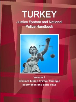 Turkey Justice System and National Police Handbook Volume 1 Criminal Justice System