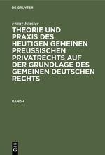 Theorie und Praxis des heutigen gemeinen preußischen Privatrechts auf der Grundlage des gemeinen deutschen Rechts, Band 4