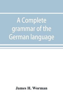 A complete grammar of the German language