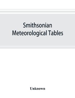 Smithsonian meteorological tables [based on Guyot's meteorological and physical tables]