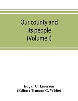 Our county and its people. A descriptive work on Erie County, New York (Volume I)