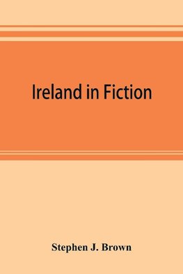 Ireland in fiction; a guide to Irish novels, tales, romances, and folk-lore