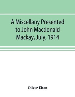 A miscellany presented to John Macdonald Mackay, July, 1914