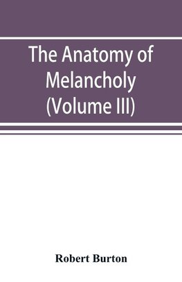 The anatomy of melancholy (Volume III)