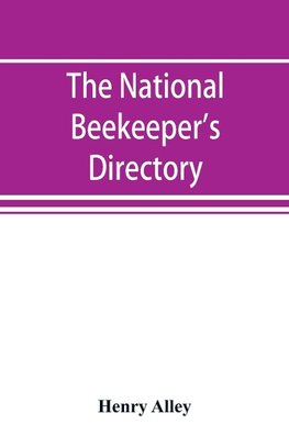 The national beekeeper's directory, containing a classified list of the beekeepers of the United States and Canada; with essays and hints regarding the successful management of the apiary