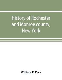 History of Rochester and Monroe county, New York, from the earliest historic times to the beginning of 1907