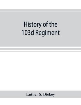 History of the 103d regiment, Pennsylvania veteran volunteer infantry, 1861-1865