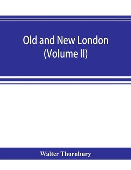 Old and new London; a narrative of its history, its people, and its places (Volume II)