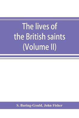 The lives of the British saints; the saints of Wales and Cornwall and such Irish saints as have dedications in Britain (Volume II)