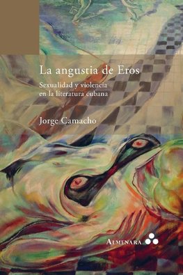 La angustia de Eros. Sexualidad y violencia en la literatura cubana