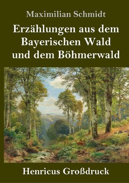 Erzählungen aus dem Bayerischen Wald und dem Böhmerwald (Großdruck)