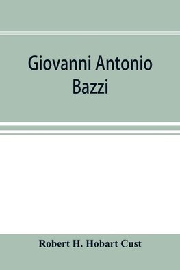 Giovanni Antonio Bazzi, hitherto usually styled "Sodoma," the man and the painter, 1477-1549; a study