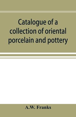 Catalogue of a collection of oriental porcelain and pottery