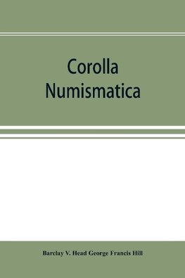 Corolla numismatica, numismatic essays in honour of Barclay V. Head. With a portrait and eighteen plates