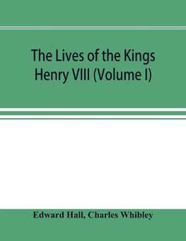 The Lives of the Kings; Henry VIII (Volume I)