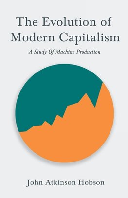 The Evolution Of Modern Capitalism - A Study Of Machine Production