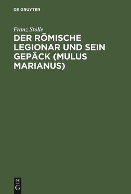 Der römische Legionar und sein Gepäck (Mulus Marianus)