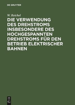 Die Verwendung des Drehstroms insbesondere des hochgespannten Drehstroms für den Betrieb elektrischer Bahnen