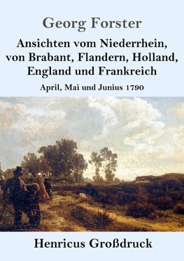 Ansichten vom Niederrhein, von Brabant, Flandern, Holland, England und Frankreich (Großdruck)