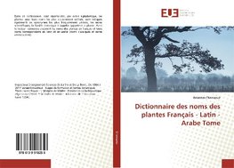 Dictionnaire des noms des plantes Français - Latin - Arabe Tome