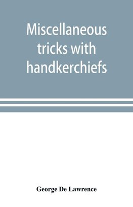 Miscellaneous tricks with handkerchiefs