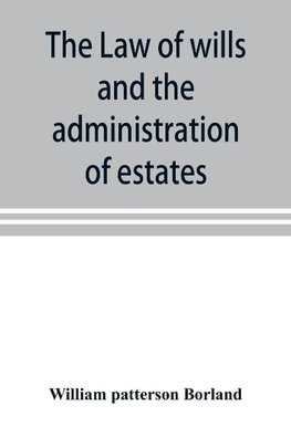 The law of wills and the administration of estates