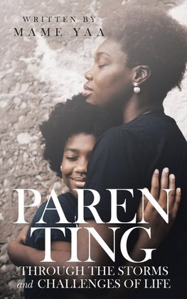 PARENTING THROUGH THE STORMS AND CHALLENGES OF LIFE