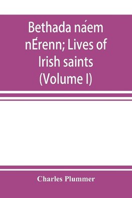 Bethada na´em nE´renn; Lives of Irish saints (Volume I) Introduction, Texts, Glossary