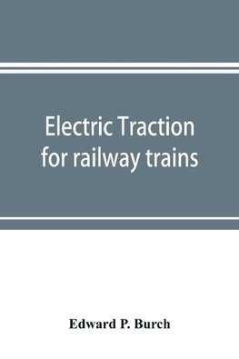 Electric traction for railway trains; a book for students, electrical and mechanical engineers, superintendents of motive power and others Interested in the Development of Electric Traction for Railway Train Service