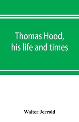 Thomas Hood, his life and times