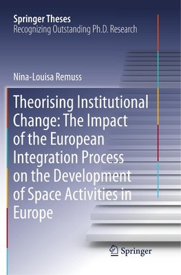 Theorising Institutional Change: The Impact of the European Integration Process on the Development of Space Activities in Europe