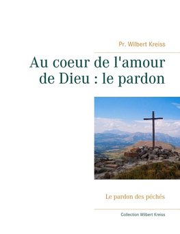 Au coeur de l'amour de Dieu : le pardon