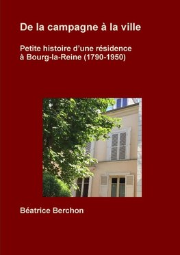 De la campagne à la ville ; Petite histoire d'une résidence à Bourg-la-Reine (1790-1950)