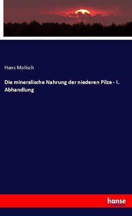 Die mineralische Nahrung der niederen Pilze - I. Abhandlung