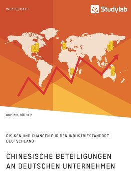 Chinesische Beteiligungen an deutschen Unternehmen. Risiken und Chancen für den Industriestandort Deutschland