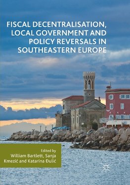 Fiscal Decentralisation, Local Government and Policy Reversals in Southeastern Europe