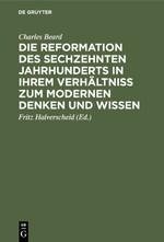 Die Reformation des sechzehnten Jahrhunderts in ihrem Verhältniss zum modernen Denken und Wissen