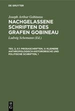 Nachgelassene Schriften des Grafen Gobineau, Teil 2, II.1, Prosaschriften, II: Kleinere anthropologisch-histororische und politische Schriften, 1