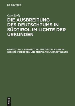 Die Ausbreitung des Deutschtums in Südtirol im Lichte der Urkunden, Band 3, Teil 1, Ausbreitung des Deutschtums im Gebiete von Bozen und Meran, Teil 1: Darstellung