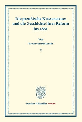 Die preußische Klassensteuer und die Geschichte ihrer Reform bis 1851.