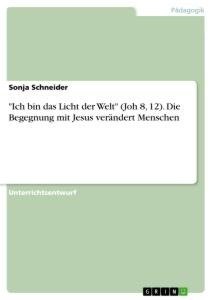 "Ich bin das Licht der Welt" (Joh 8, 12). Die Begegnung mit Jesus verändert Menschen