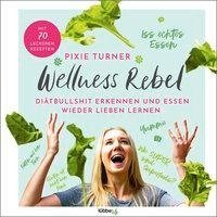 Wellness Rebel. Diätbullshit erkennen und Essen wieder lieben lernen