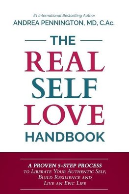 The Real Self Love Handbook: A Proven 5-Step Process to Liberate Your Authentic Self, Build Resilience and Live an Epic Life