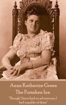 Anna Katherine Green - The Forsaken Inn: "Though I have had no adventures, I feel capable of them"