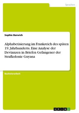 Alphabetisierung im Frankreich des späten 19. Jahrhunderts. Eine Analyse der Devianzen in Briefen Gefangener der Strafkolonie Guyana