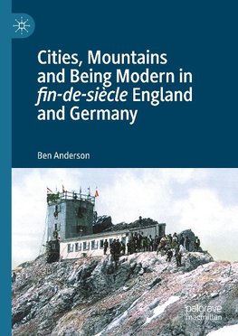 Cities, Mountains and Being Modern in fin-de-siècle England and Germany