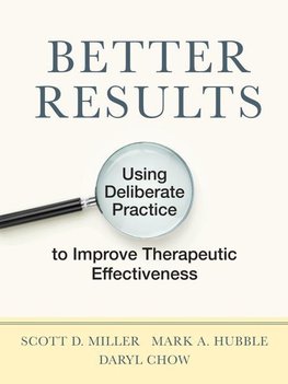 Better Results: Using Deliberate Practice to Improve Therapeutic Effectiveness