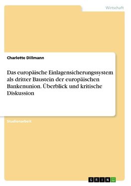 Das europäische Einlagensicherungssystem als dritter Baustein der europäischen Bankenunion.  Überblick und kritische Diskussion