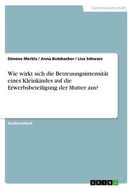 Wie wirkt sich die Betreuungsintensität eines Kleinkindes auf die  Erwerbsbeteiligung der Mutter aus?